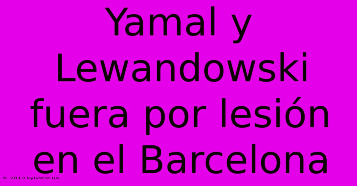 Yamal Y Lewandowski Fuera Por Lesión En El Barcelona