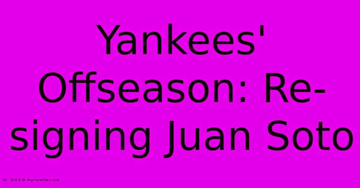 Yankees' Offseason: Re-signing Juan Soto