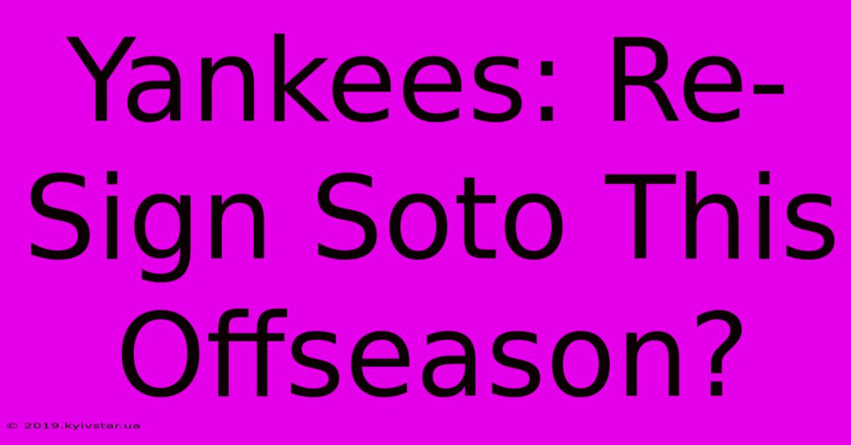 Yankees: Re-Sign Soto This Offseason?