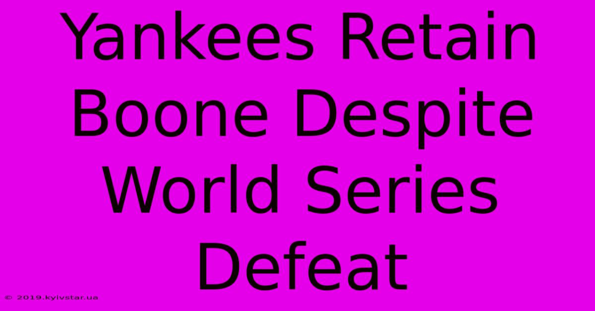 Yankees Retain Boone Despite World Series Defeat