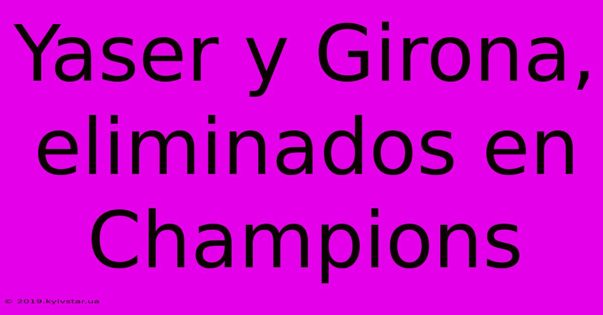 Yaser Y Girona, Eliminados En Champions