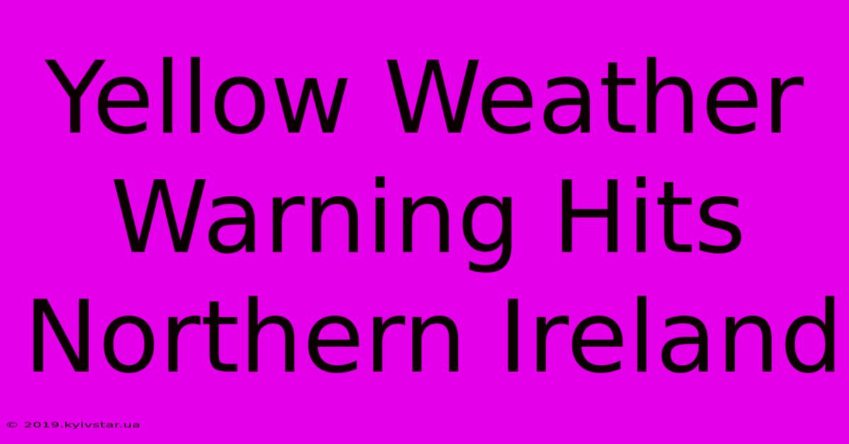 Yellow Weather Warning Hits Northern Ireland