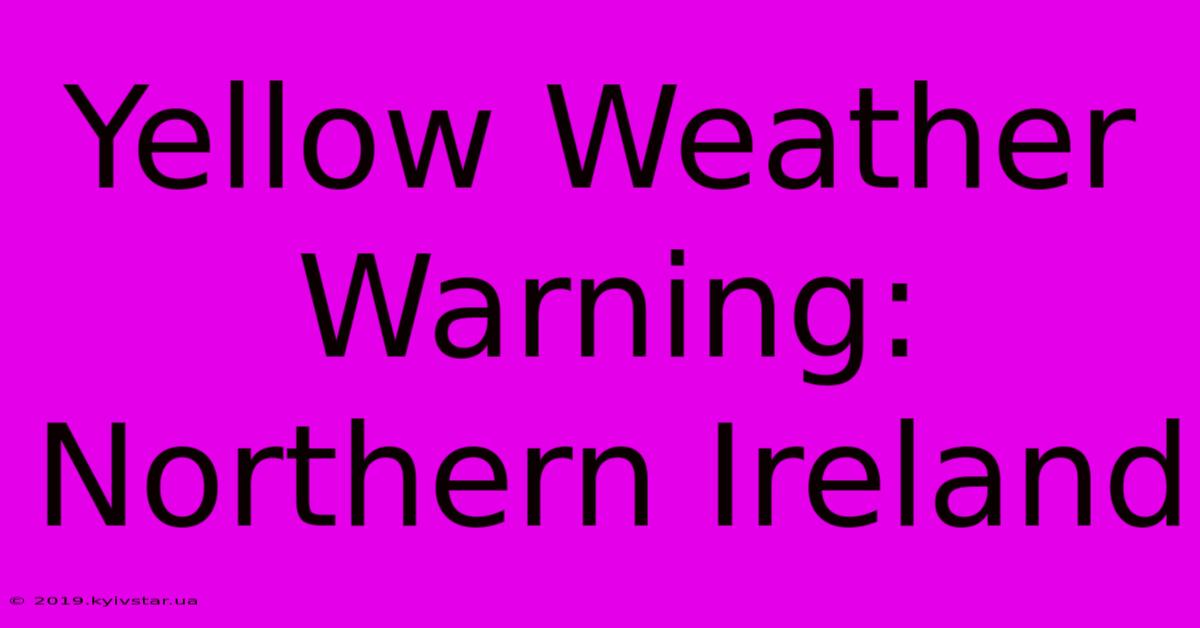 Yellow Weather Warning: Northern Ireland