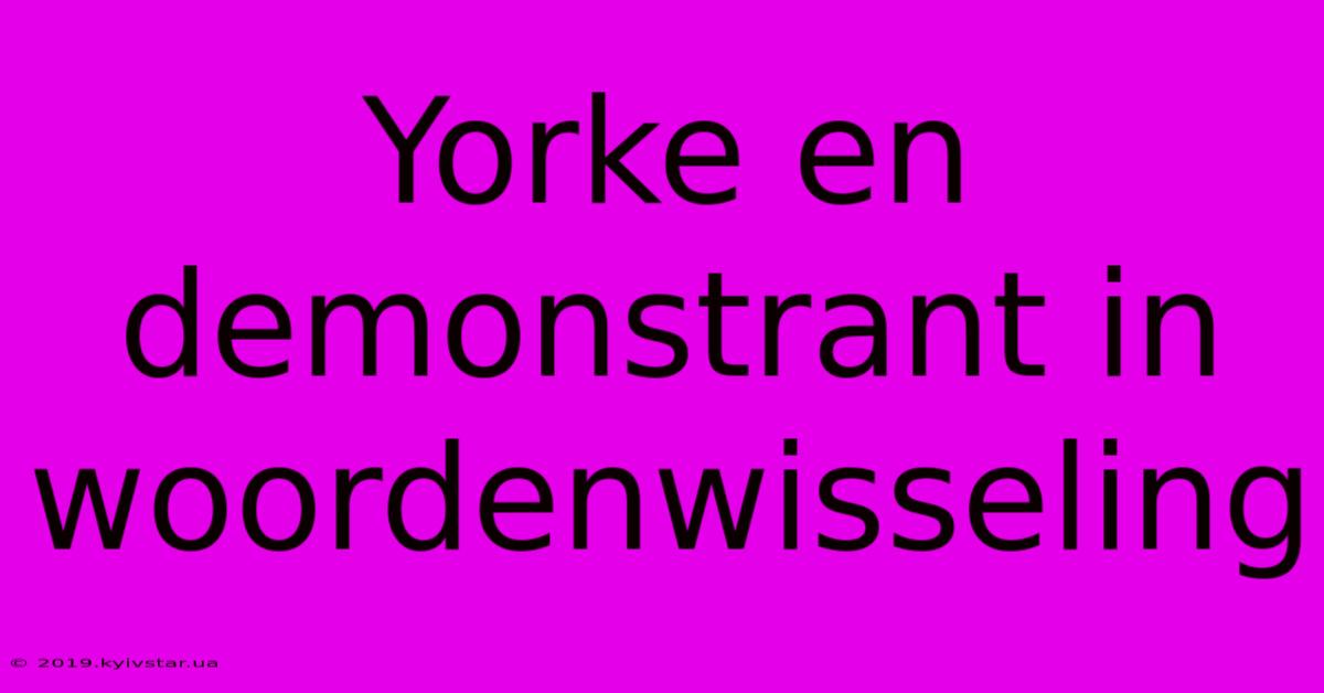 Yorke En Demonstrant In Woordenwisseling