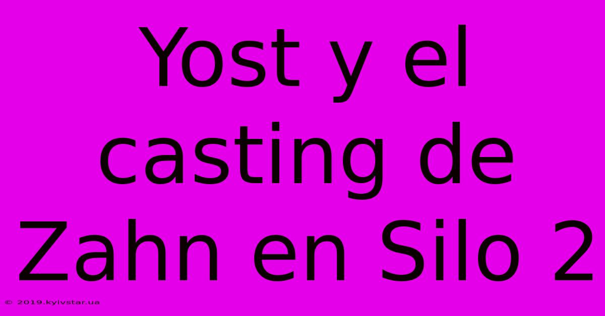 Yost Y El Casting De Zahn En Silo 2