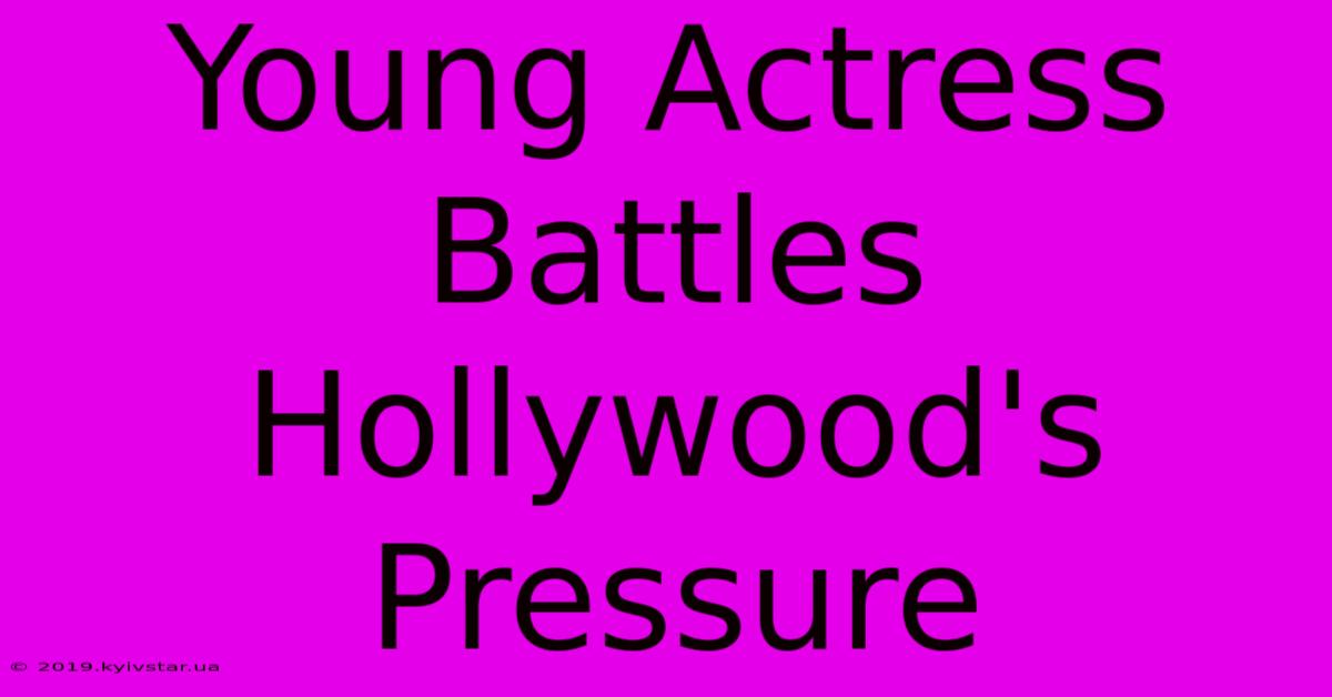 Young Actress Battles Hollywood's Pressure