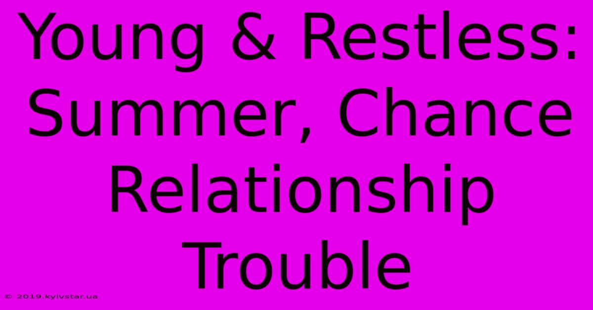 Young & Restless: Summer, Chance Relationship Trouble