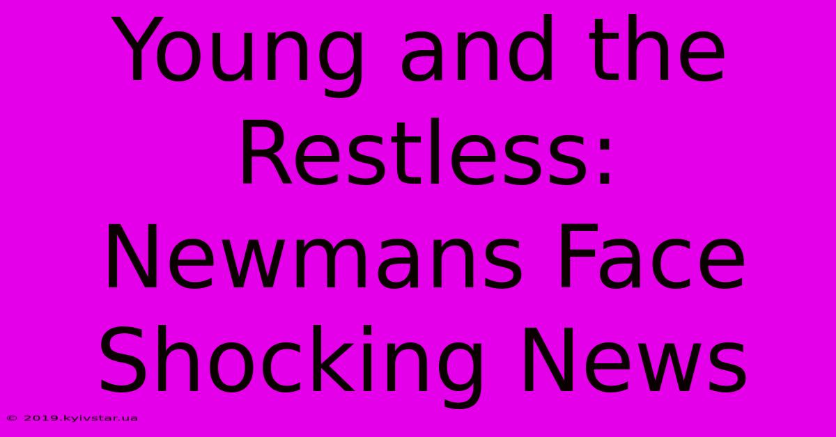 Young And The Restless: Newmans Face Shocking News 