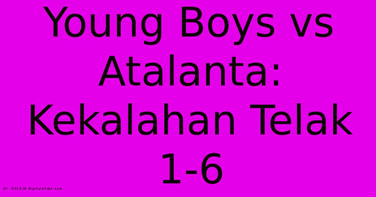 Young Boys Vs Atalanta: Kekalahan Telak 1-6