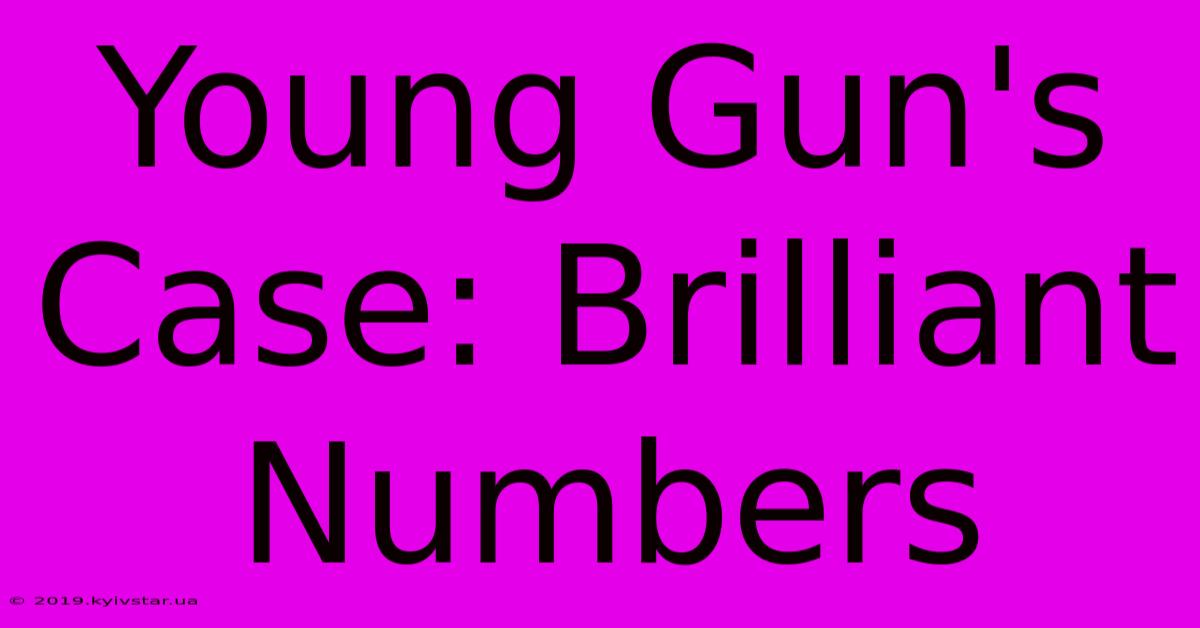 Young Gun's Case: Brilliant Numbers