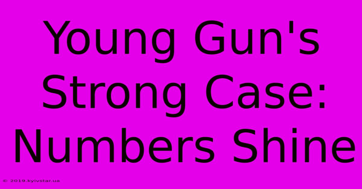 Young Gun's Strong Case: Numbers Shine