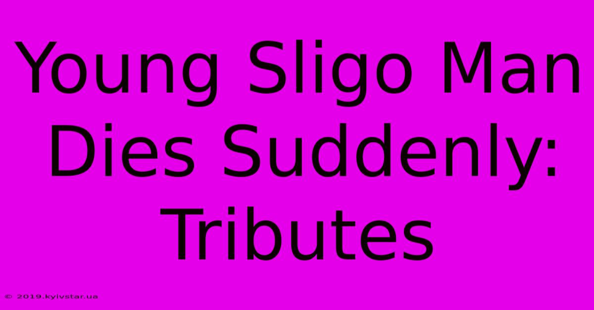 Young Sligo Man Dies Suddenly: Tributes