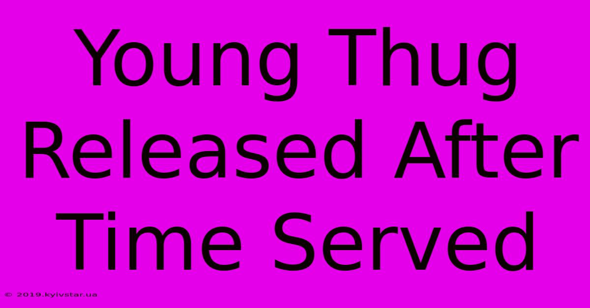 Young Thug Released After Time Served