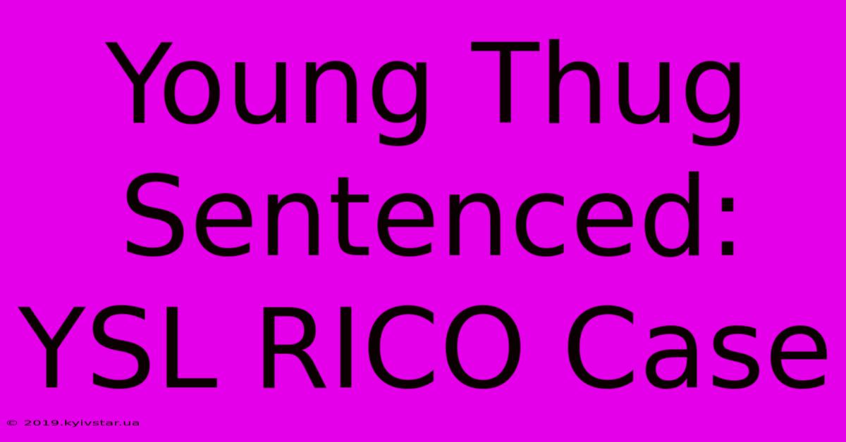 Young Thug Sentenced: YSL RICO Case