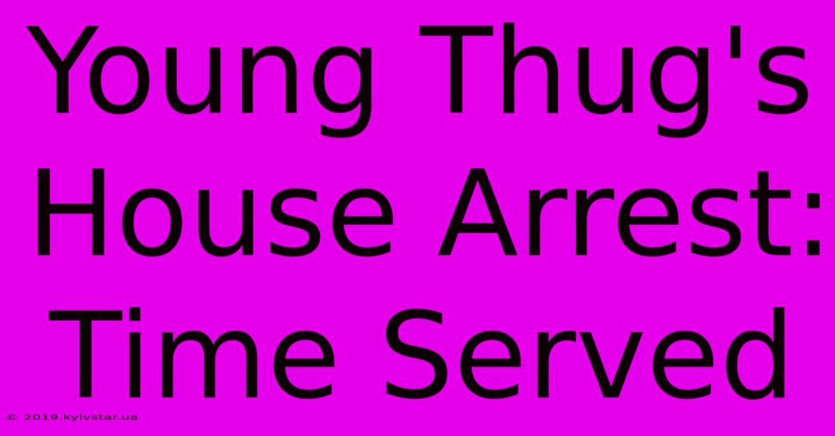 Young Thug's House Arrest: Time Served