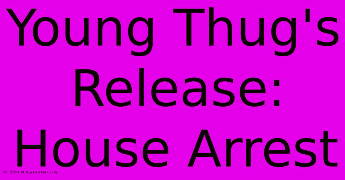 Young Thug's Release: House Arrest 