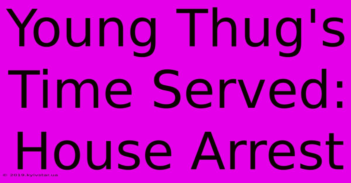 Young Thug's Time Served: House Arrest 