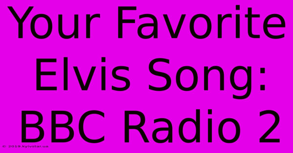 Your Favorite Elvis Song: BBC Radio 2