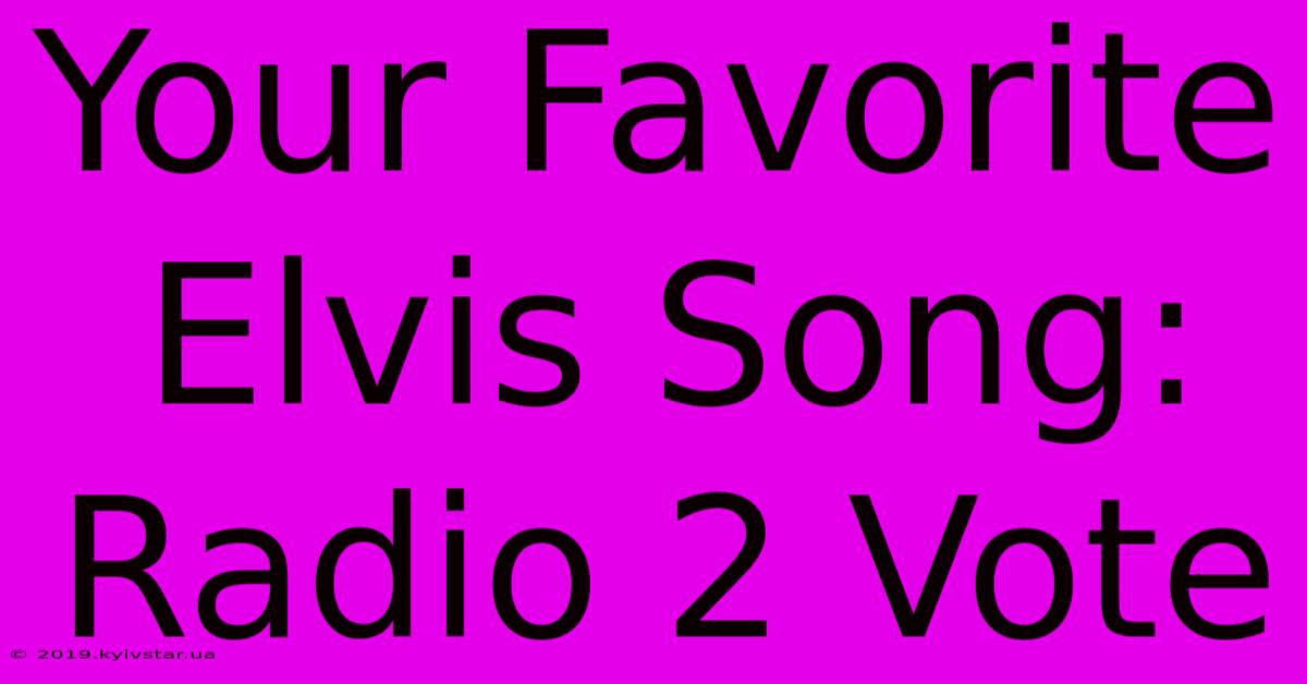 Your Favorite Elvis Song: Radio 2 Vote