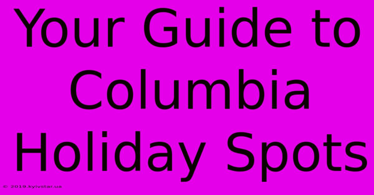 Your Guide To Columbia Holiday Spots