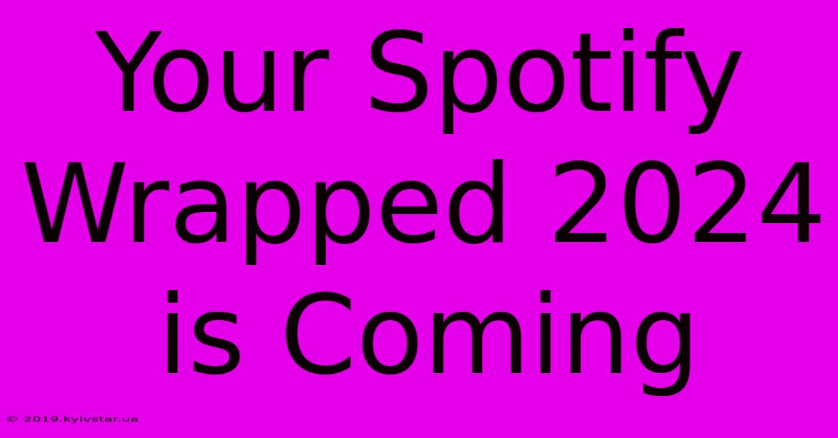 Your Spotify Wrapped 2024 Is Coming