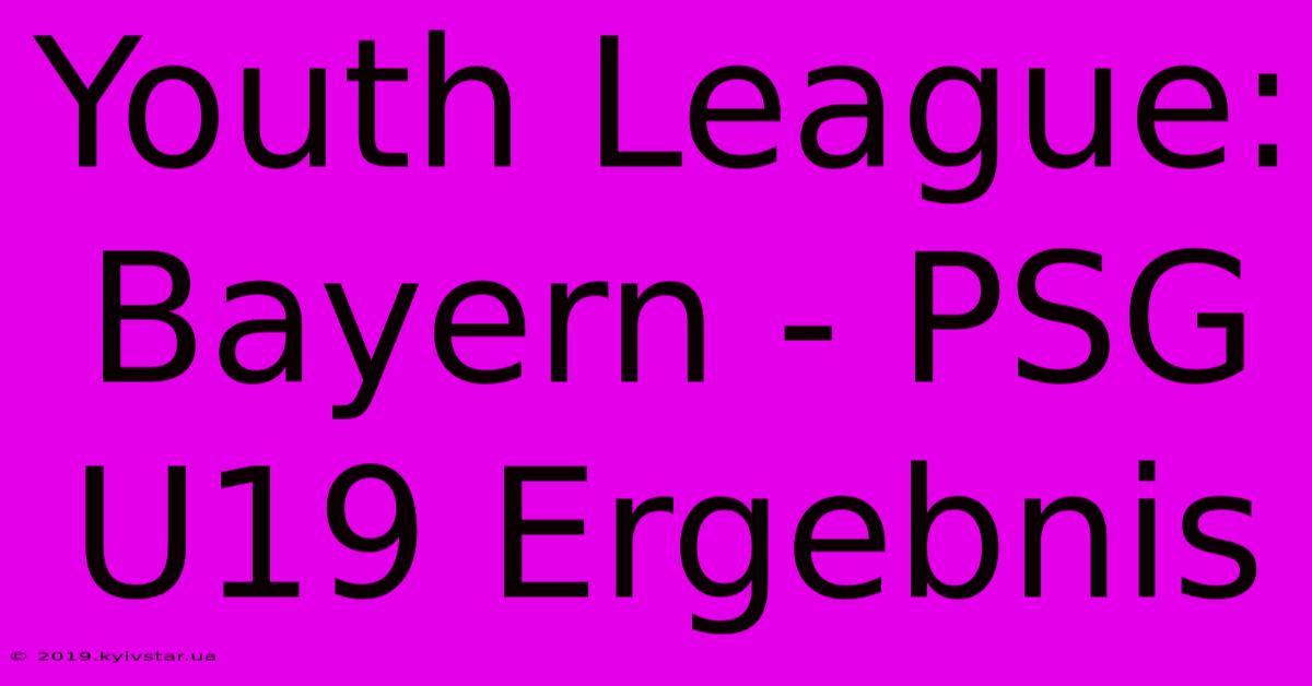 Youth League: Bayern - PSG U19 Ergebnis