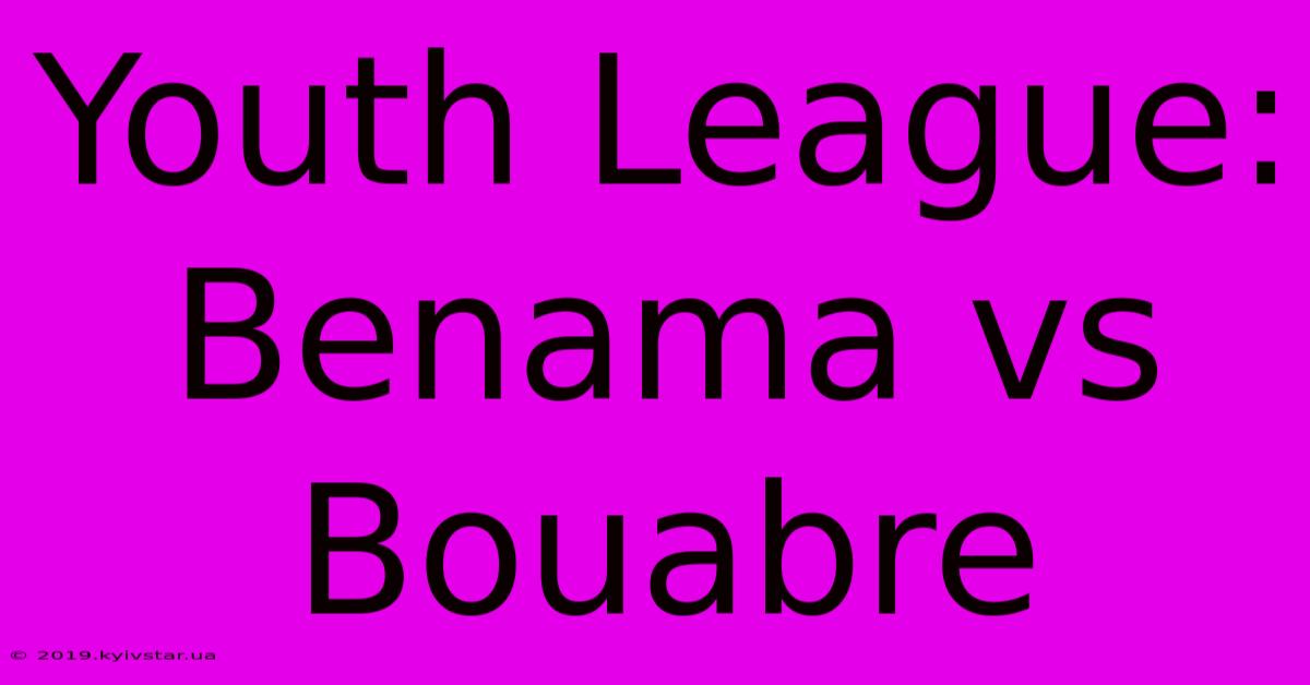 Youth League: Benama Vs Bouabre