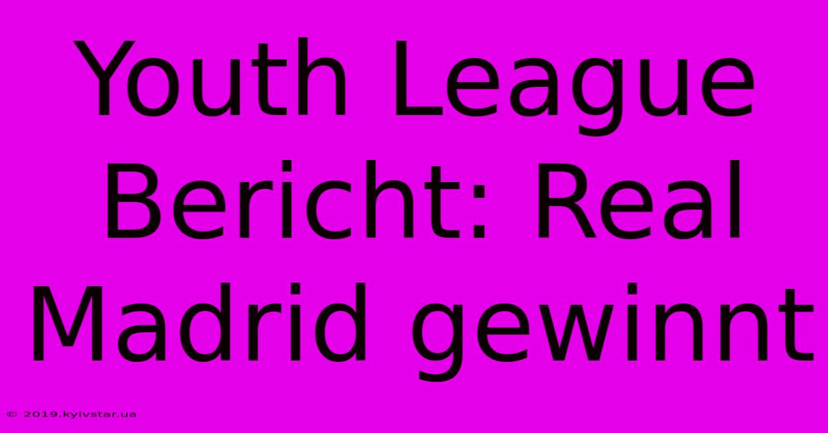 Youth League Bericht: Real Madrid Gewinnt