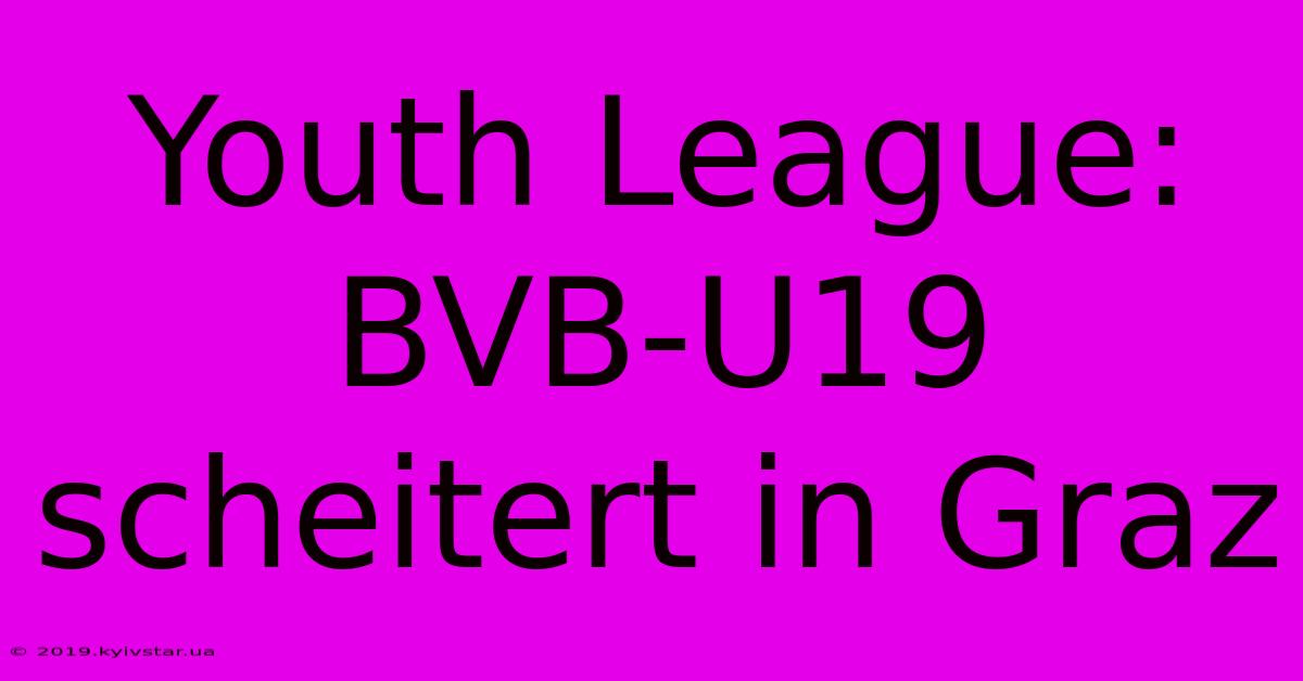 Youth League: BVB-U19 Scheitert In Graz