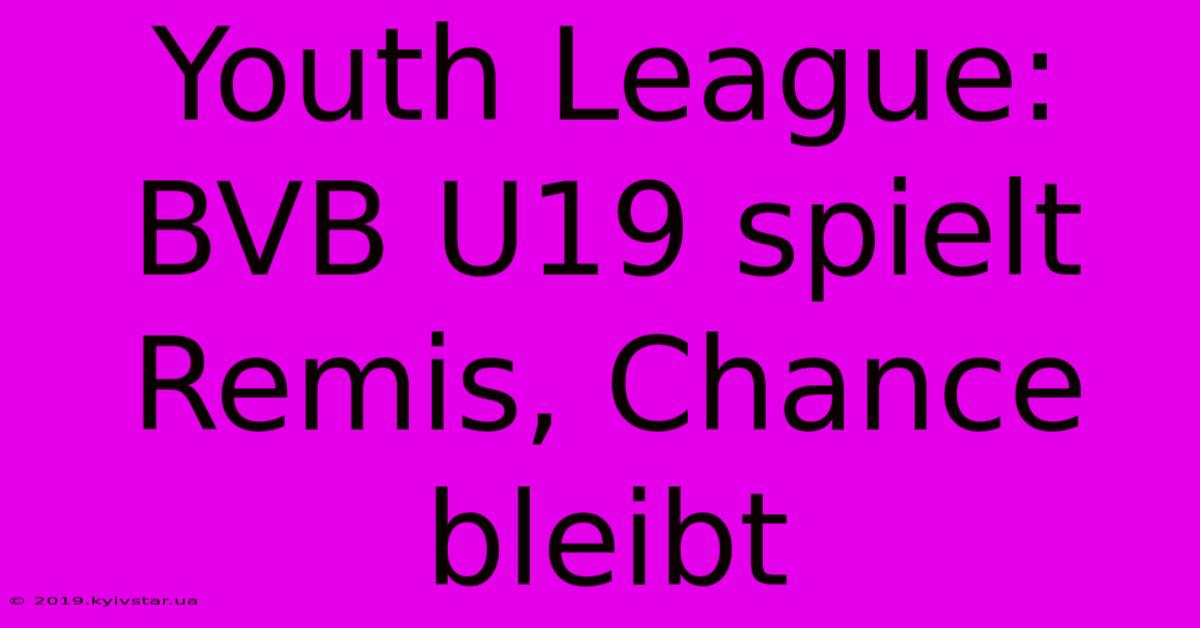 Youth League: BVB U19 Spielt Remis, Chance Bleibt