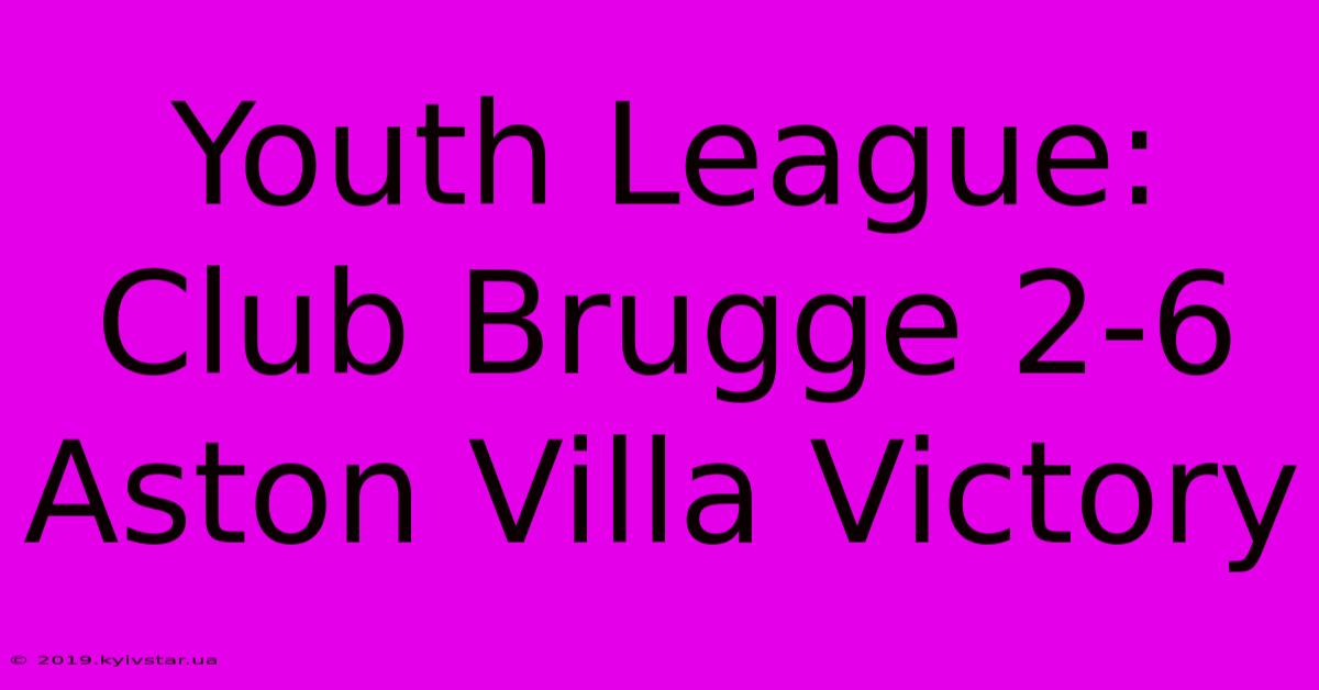 Youth League: Club Brugge 2-6 Aston Villa Victory