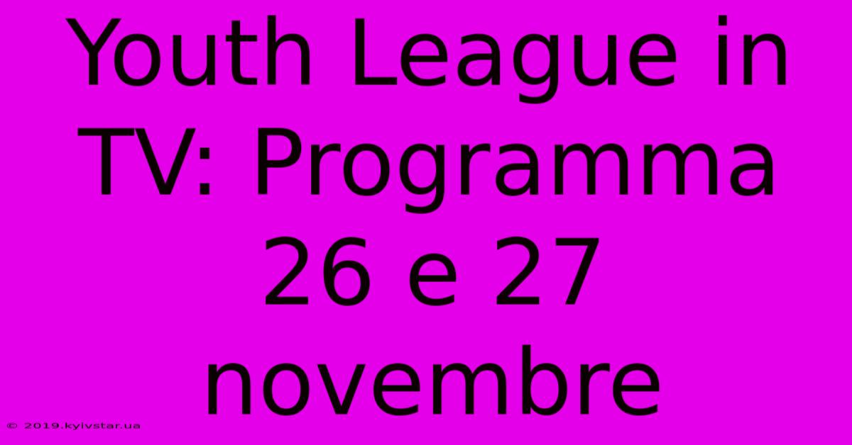 Youth League In TV: Programma 26 E 27 Novembre