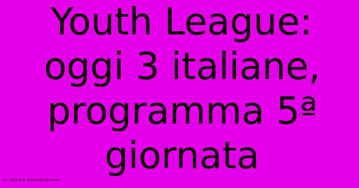 Youth League:  Oggi 3 Italiane, Programma 5ª Giornata