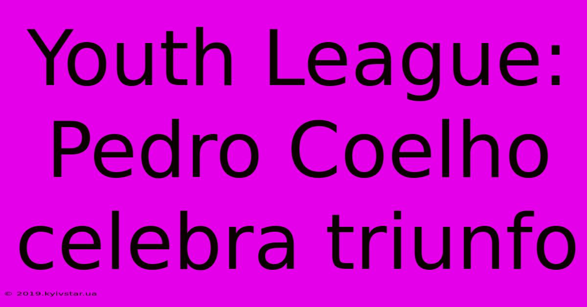 Youth League: Pedro Coelho Celebra Triunfo