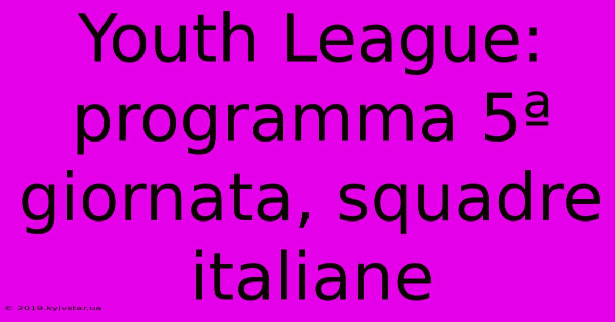 Youth League: Programma 5ª Giornata, Squadre Italiane