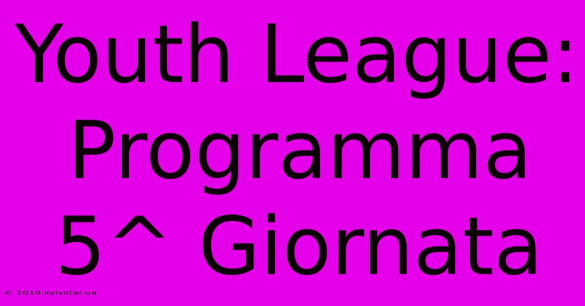 Youth League: Programma 5^ Giornata