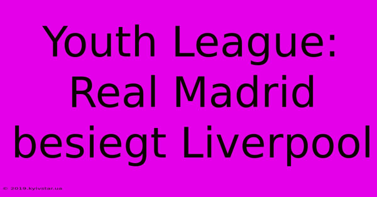 Youth League: Real Madrid Besiegt Liverpool