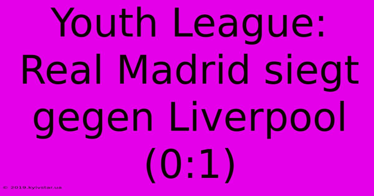 Youth League: Real Madrid Siegt Gegen Liverpool (0:1)