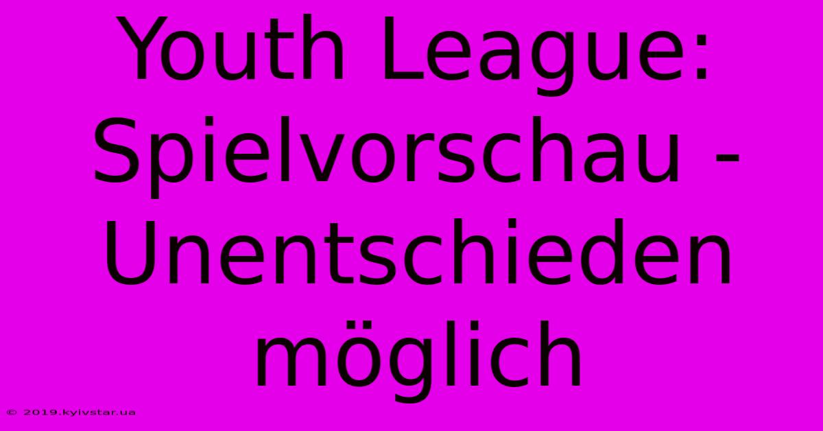 Youth League: Spielvorschau - Unentschieden Möglich