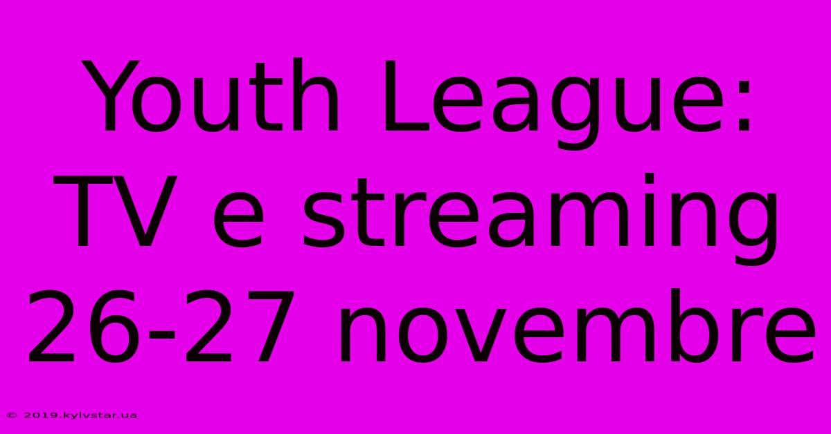 Youth League: TV E Streaming 26-27 Novembre