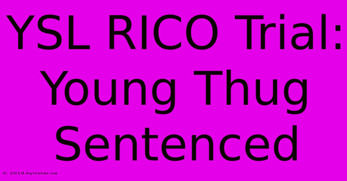 YSL RICO Trial: Young Thug Sentenced