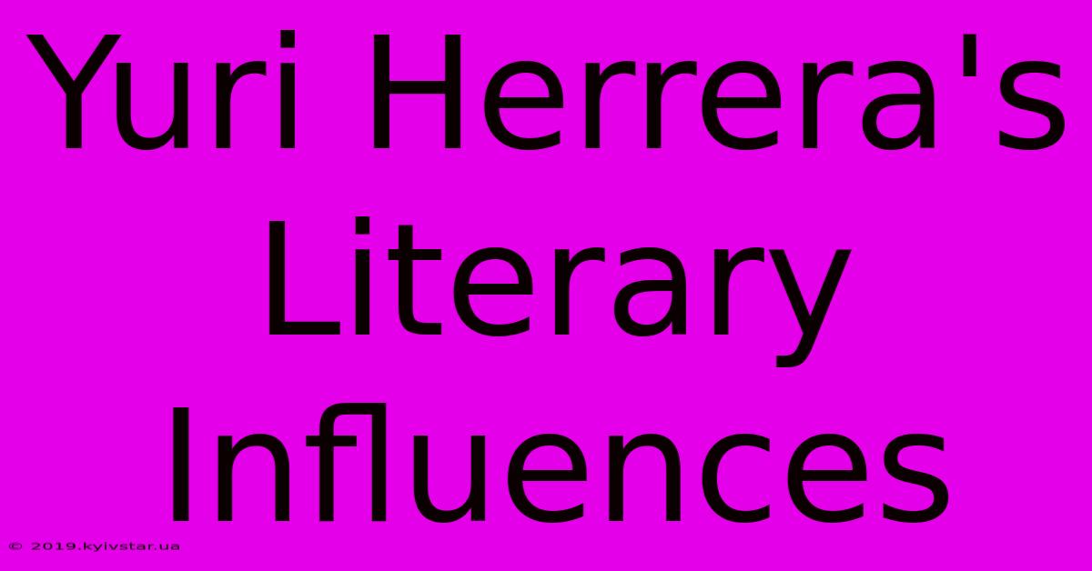 Yuri Herrera's Literary Influences