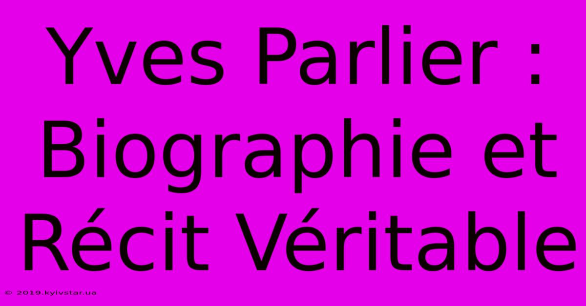 Yves Parlier : Biographie Et Récit Véritable