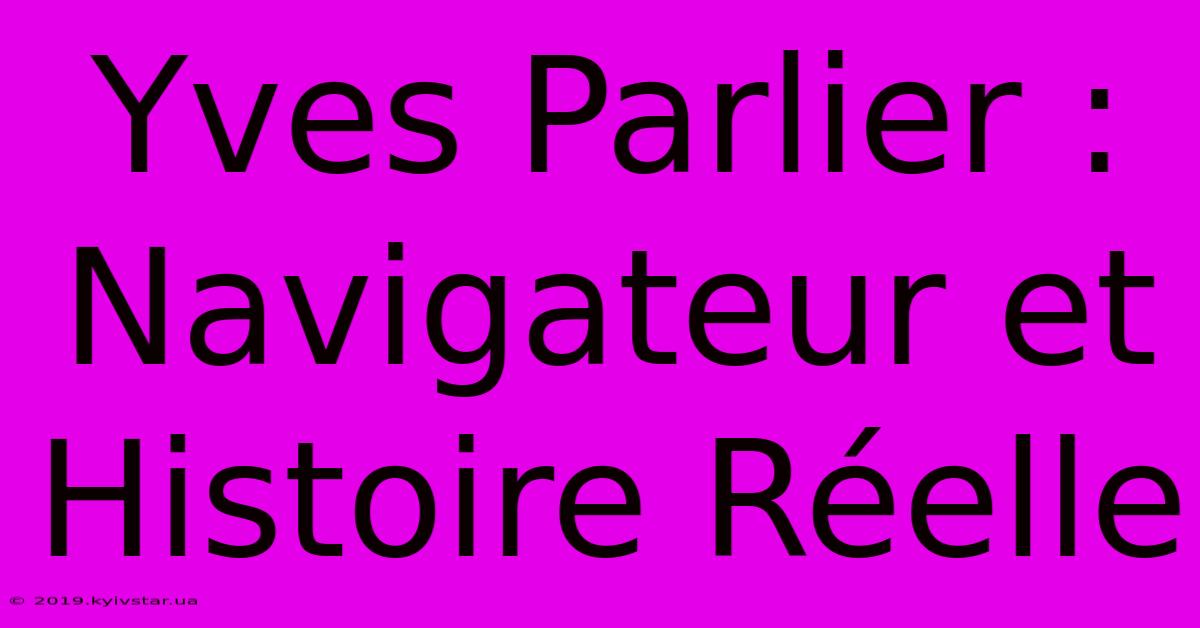 Yves Parlier : Navigateur Et Histoire Réelle