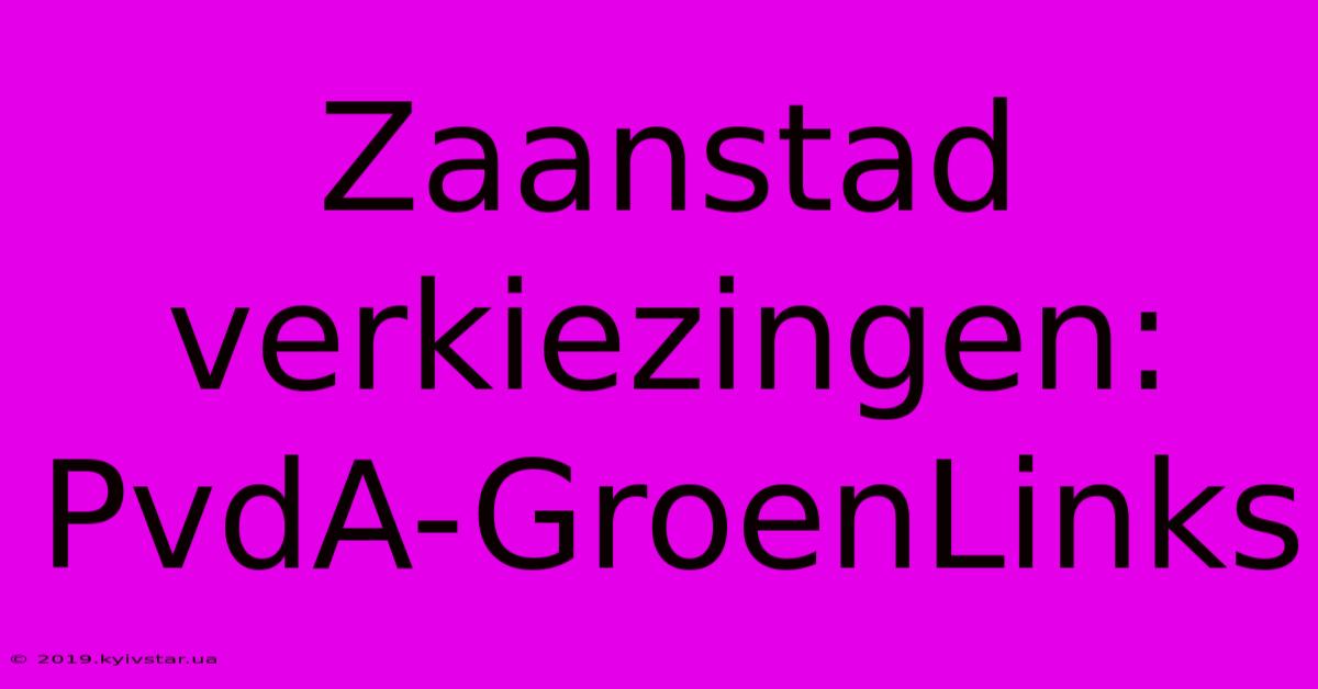 Zaanstad Verkiezingen: PvdA-GroenLinks