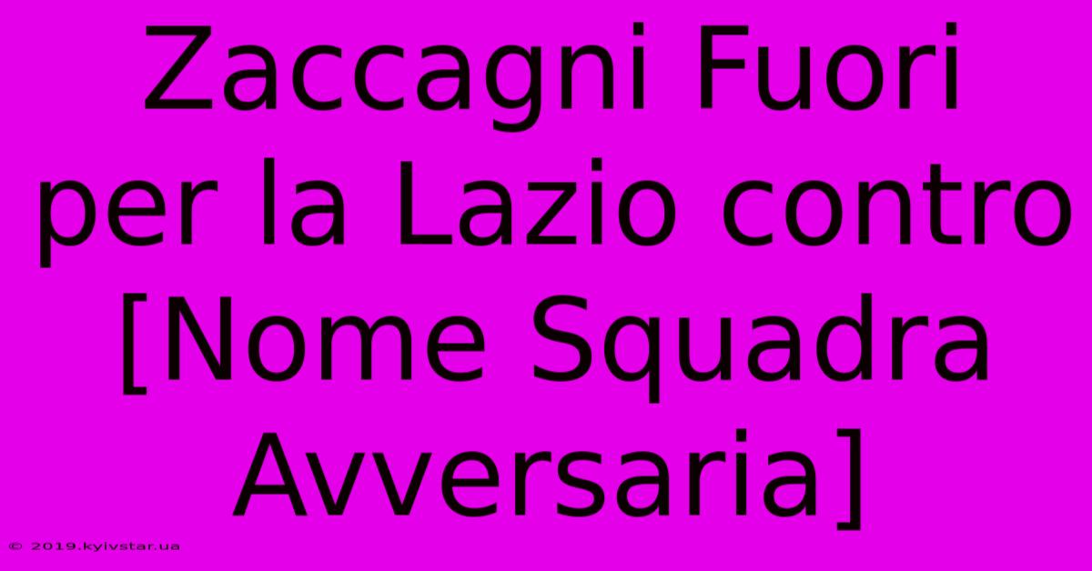 Zaccagni Fuori Per La Lazio Contro [Nome Squadra Avversaria]