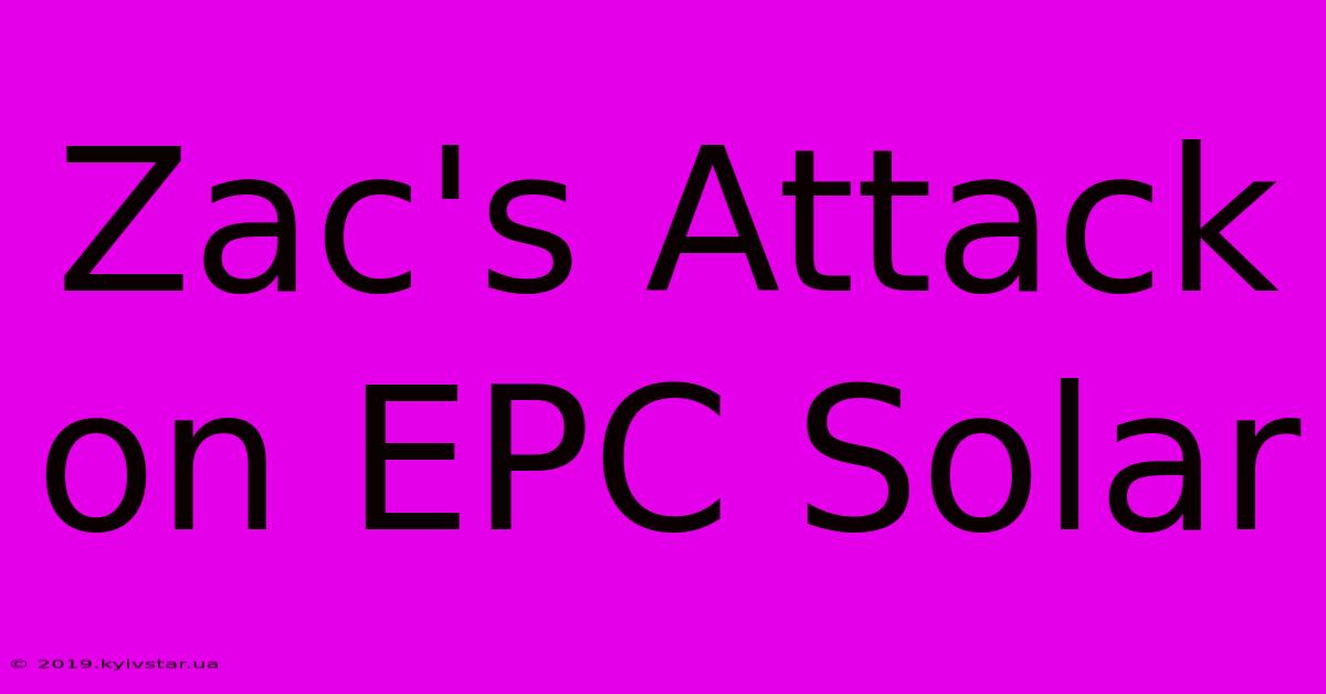 Zac's Attack On EPC Solar