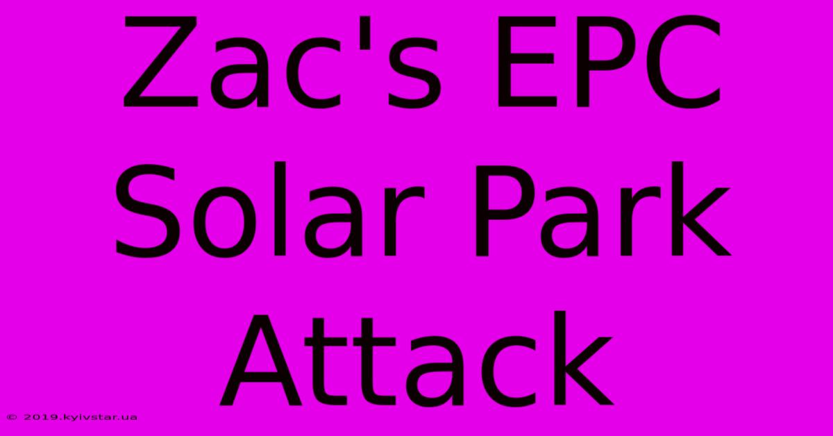 Zac's EPC Solar Park Attack