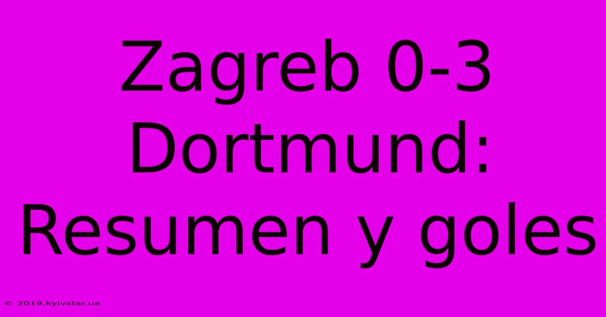 Zagreb 0-3 Dortmund: Resumen Y Goles