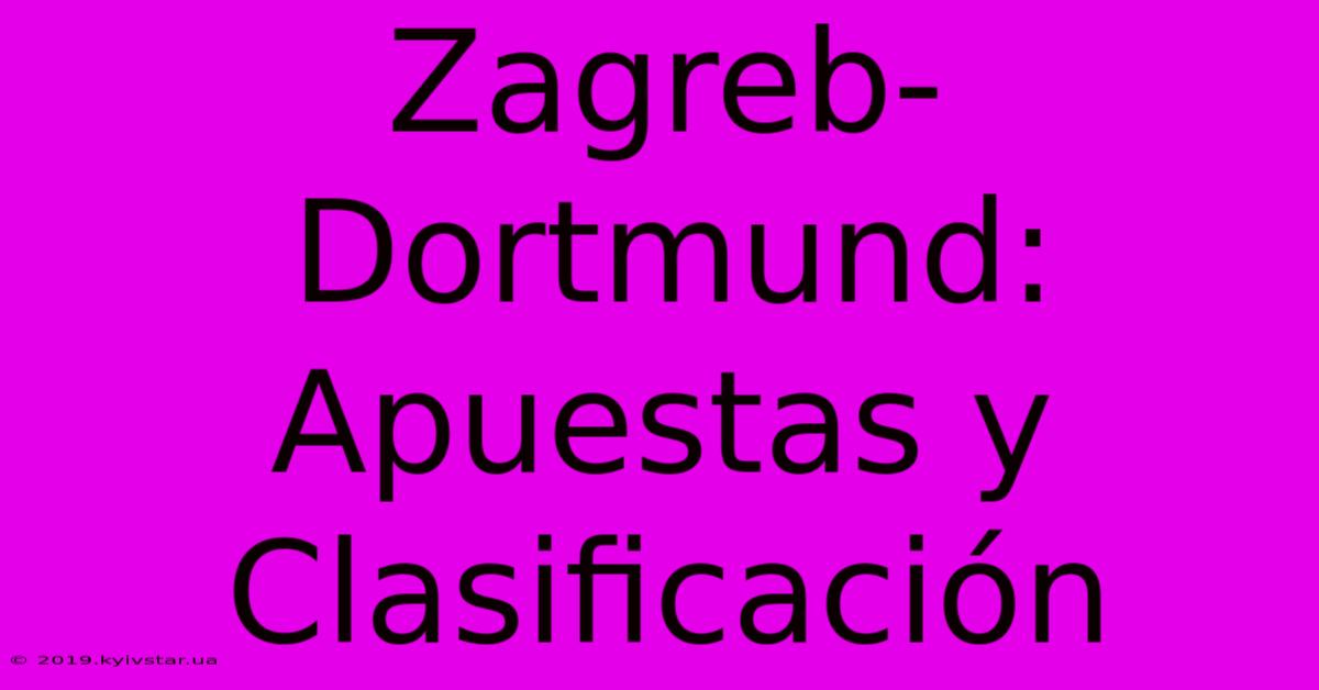 Zagreb-Dortmund:  Apuestas Y Clasificación